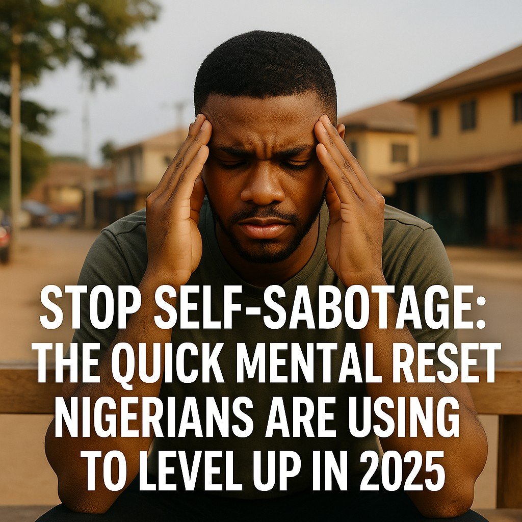 Stop Self-Sabotage The Quick Mental Reset Nigerians Are Using to Level Up in 2026